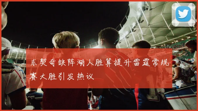 东契奇缺阵湖人胜算提升雷霆常规赛大胜引发热议